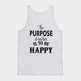 the purpose of our lives is to be happy Tank Top